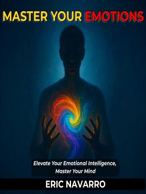 Title details for Master Your Emotions. Elevate Your Emotional Intelligence, Master Your Mind, Your Thoughts, Strengthen Your Self-Control, and Build Resilience by Eric Navarro - Wait list
